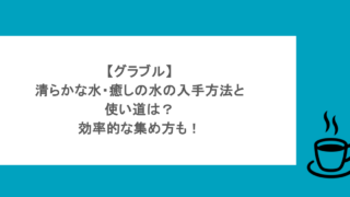 【グラブル】清らかな水・癒しの水の入手方法と使い道は？効率的な集め方も！