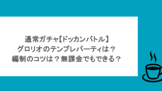 通常ガチャ【ドッカンバトル】グロリオのテンプレパーティは?編制のコツは?無課金でもできる?