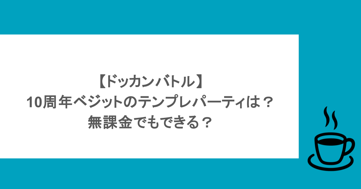 【ドッカンバトル】10周年ベジットのテンプレパーティは？無課金でもできる？