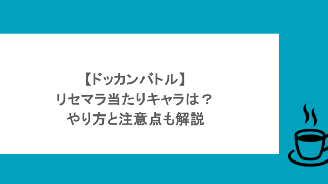 【ドッカンバトル】リセマラ当たりキャラは?やり方と注意点も解説