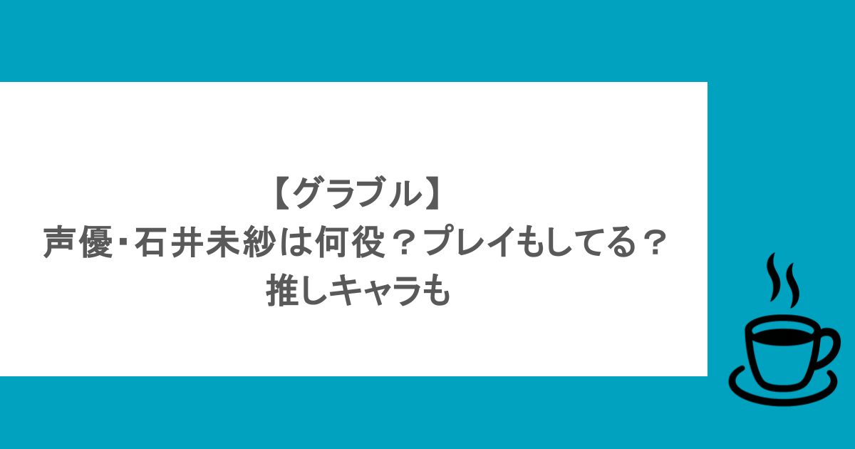 【グラブル】声優・石井未紗は何役？プレイもしてる？推しキャラも