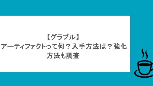 【グラブル】 アーティファクトって何?入手方法は?強化方法も調査