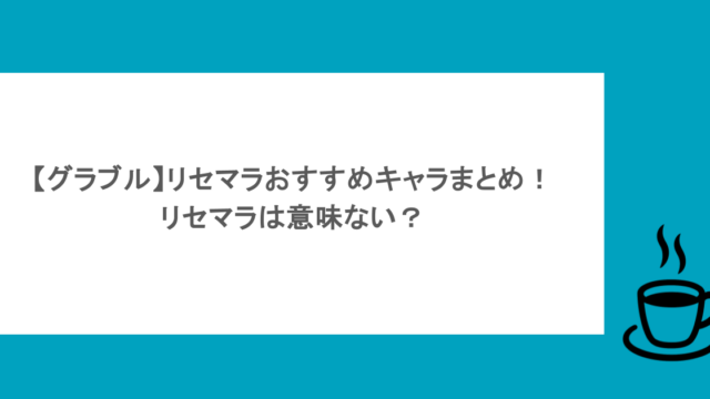 【グラブル】リセマラおすすめキャラまとめ!リセマラは意味ない?