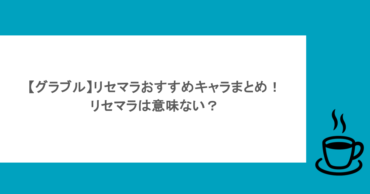 【グラブル】リセマラおすすめキャラまとめ！リセマラは意味ない？