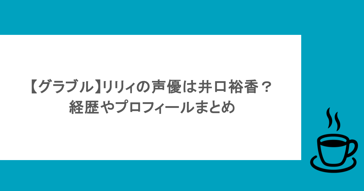 【グラブル】リリィの声優は井口裕香?経歴やプロフィールまとめ