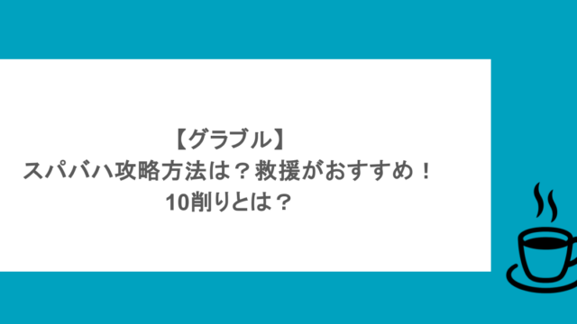 【グラブル】スパバハ攻略方法は?救援がおすすめ!10削りとは?