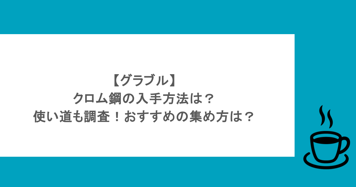 【グラブル】クロム鋼の入手方法は？使い道も調査！おすすめの集め方は？