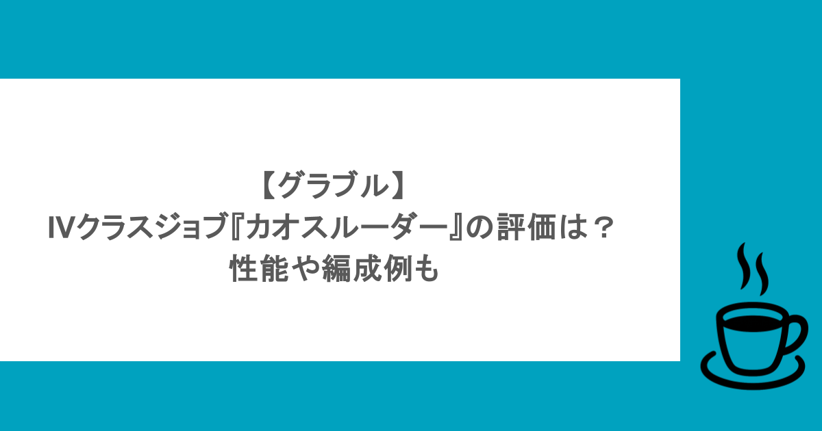 【グラブル】IVクラスジョブ『カオスルーダー』の評価は?性能や編成例も