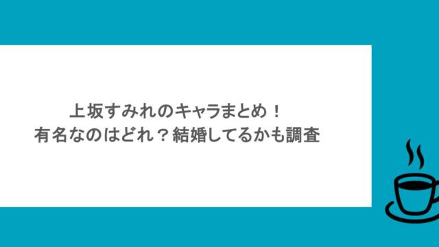 上坂すみれのキャラまとめ！有名なのはどれ？結婚してるかも調査