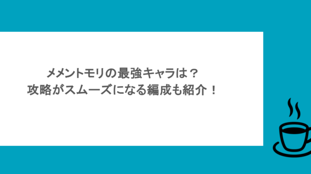 メメントモリの最強キャラは？攻略がスムーズになる編成も紹介！