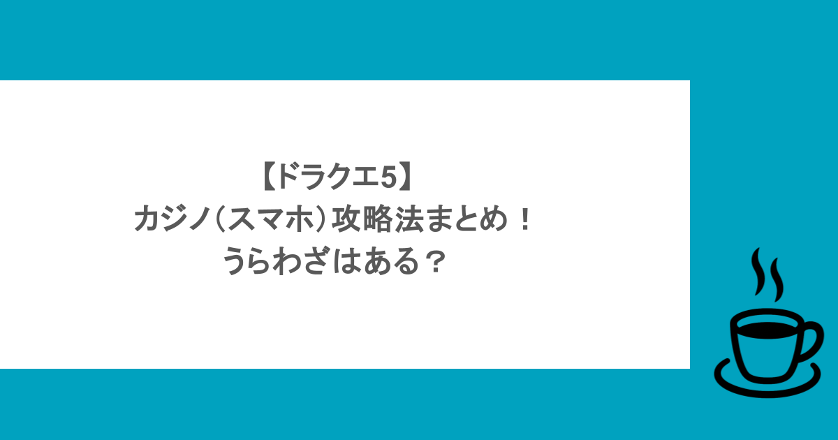 【ドラクエ5】カジノ(スマホ)攻略法まとめ!うらわざはある?